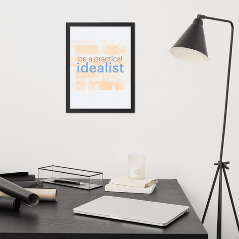 Be a Practical Idealist - Framed poster