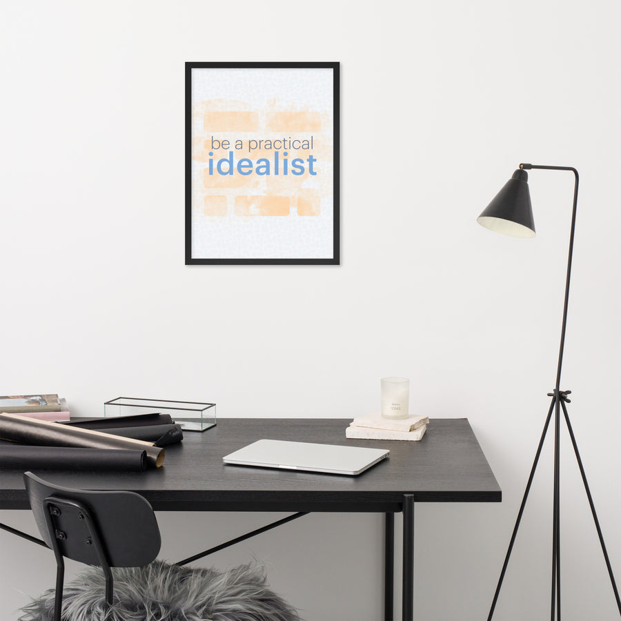 Be a Practical Idealist - Framed poster